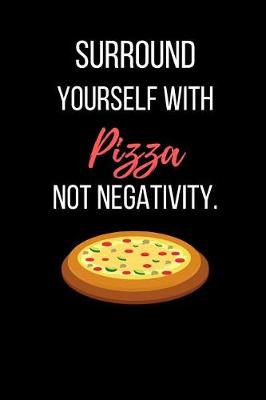 Book cover for Surround Yourself With Pizza Not Negativity.