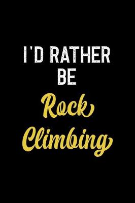 Book cover for I'd Rather Be Rock Climbing