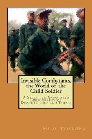 Cover of Invisible Combatants, the World of the Child Soldier