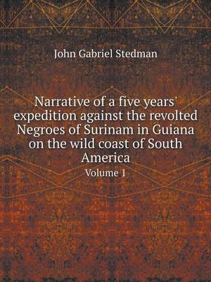 Book cover for Narrative of a five years' expedition against the revolted Negroes of Surinam in Guiana on the wild coast of South America Volume 1