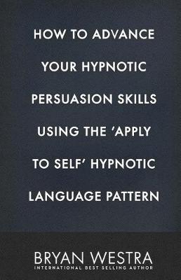 Book cover for How to Advance Your Hypnotic Persuasion Skills Using the Apply to Self Hypnotic Language Pattern