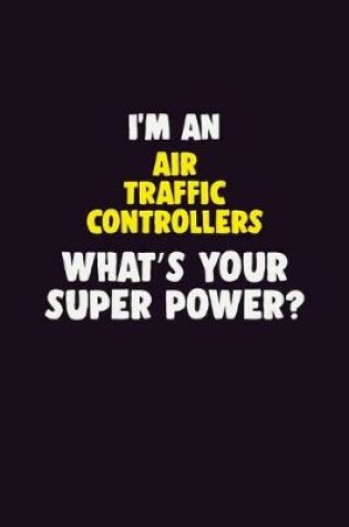 Cover of I'M An Air Traffic Controllers, What's Your Super Power?