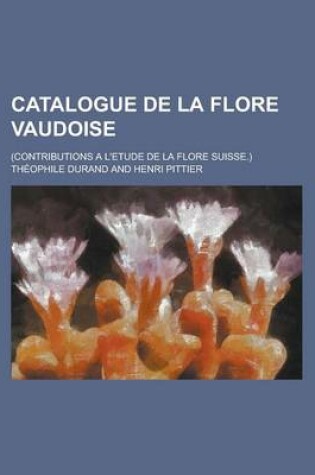 Cover of Catalogue de La Flore Vaudoise; (Contributions A L'Etude de La Flore Suisse.)