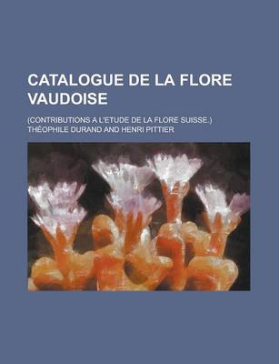 Book cover for Catalogue de La Flore Vaudoise; (Contributions A L'Etude de La Flore Suisse.)