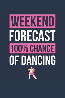 Book cover for Dancing Notebook 'Weekend Forecast 100% Chance of Dancing' - Funny Gift for Dancer - Dancing Journal