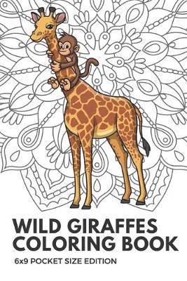 Book cover for Wild Giraffes Coloring Book 6x9 Pocket Size Edition