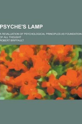 Cover of Psyche's Lamp; A Revaluation of Psychological Principles as Foundation of All Thought