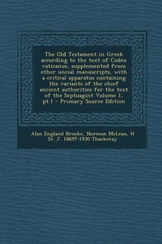 Cover of The Old Testament in Greek According to the Text of Codex Vaticanus, Supplemented from Other Uncial Manuscripts, with a Critical Apparatus Containing the Variants of the Chief Ancient Authorities for the Text of the Septuagint Volume 1, PT.1 - Primary Sou