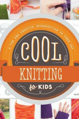 Cover of Cool Knitting for Kids: A Fun and Creative Introduction to Fiber Art