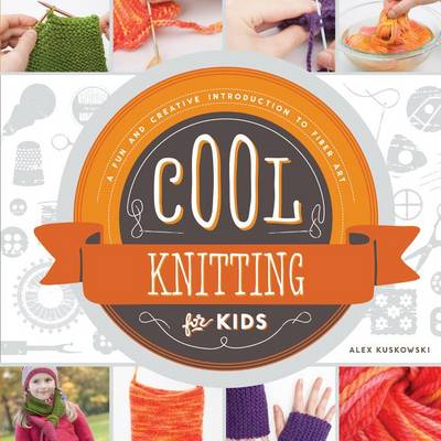 Cover of Cool Knitting for Kids: A Fun and Creative Introduction to Fiber Art