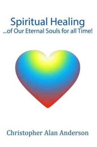 Cover of Spiritual Healing ...of Our Eternal Souls for all Time!