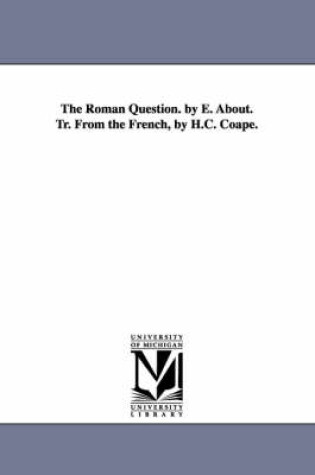 Cover of The Roman Question. by E. About. Tr. From the French, by H.C. Coape.