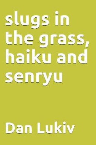 Cover of slugs in the grass, haiku and senryu