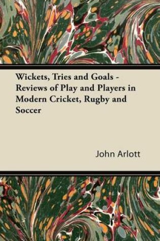 Cover of Wickets, Tries and Goals - Reviews of Play and Players in Modern Cricket, Rugby and Soccer