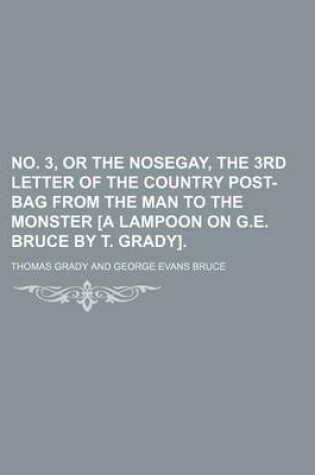 Cover of No. 3, or the Nosegay, the 3rd Letter of the Country Post-Bag from the Man to the Monster [A Lampoon on G.E. Bruce by T. Grady]