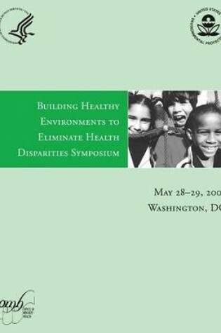 Cover of Building Healthy Environments to Eliminate Health Disparities Symposium