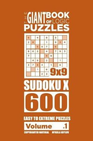 Cover of The Giant Book of Logic Puzzles - Sudoku X 600 Easy to Extreme Puzzles (Volume 1