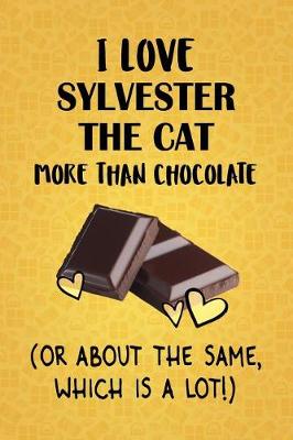 Book cover for I Love Sylvester the Cat More Than Chocolate (Or About The Same, Which Is A Lot!)