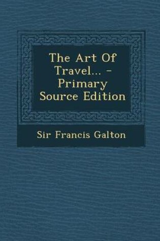 Cover of The Art of Travel... - Primary Source Edition