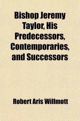 Book cover for Bishop Jeremy Taylor, His Predecessors, Contemporaries, and Successors; A Biography