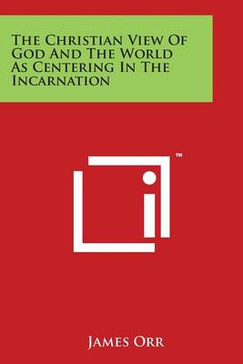 Book cover for The Christian View Of God And The World As Centering In The Incarnation