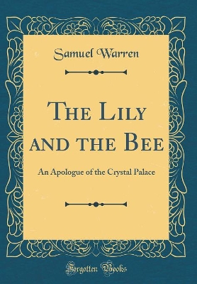 Book cover for The Lily and the Bee: An Apologue of the Crystal Palace (Classic Reprint)