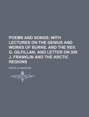 Book cover for Poems and Songs; With Lectures on the Genius and Works of Burns, and the REV. G. Gilfillan and Letter on Sir J. Franklin and the Arctic Regions