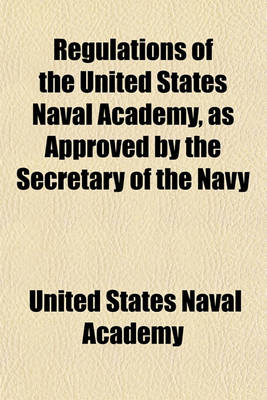 Book cover for Regulations of the United States Naval Academy, as Approved by the Secretary of the Navy