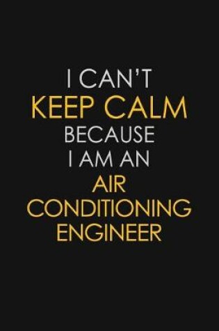 Cover of I Can't Keep Calm Because I Am An Air Conditioning Engineer