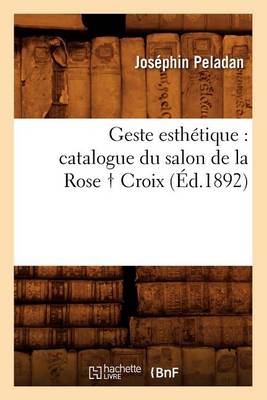 Book cover for Geste Esthétique: Catalogue Du Salon de la Rose Croix, (Éd.1892)