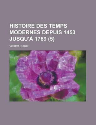 Book cover for Histoire Des Temps Modernes Depuis 1453 Jusqu'a 1789 (5)