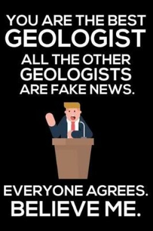 Cover of You Are The Best Geologist All The Other Geologists Are Fake News. Everyone Agrees. Believe Me.