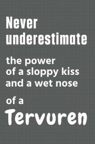 Cover of Never underestimate the power of a sloppy kiss and a wet nose of a Tervuren