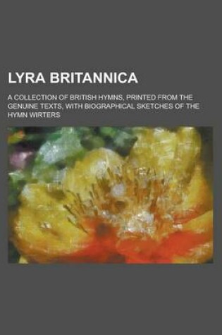 Cover of Lyra Britannica; A Collection of British Hymns, Printed from the Genuine Texts, with Biographical Sketches of the Hymn Wirters