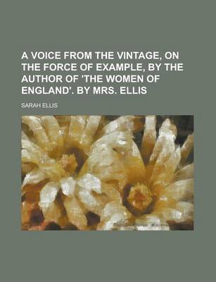 Book cover for A Voice from the Vintage, on the Force of Example, by the Author of 'The Women of England'. by Mrs. Ellis
