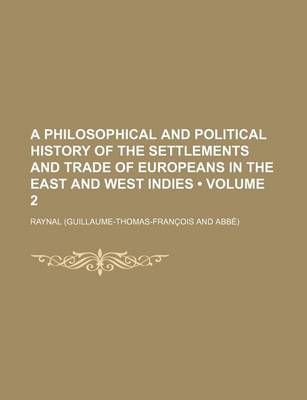 Book cover for A Philosophical and Political History of the Settlements and Trade of Europeans in the East and West Indies Volume 2