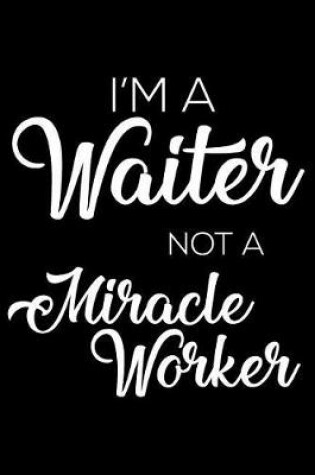 Cover of I'm a Waiter Not a Miracle Worker