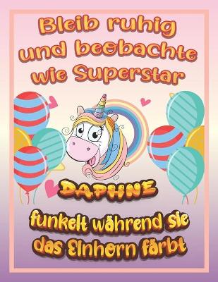 Book cover for Bleib ruhig und beobachte wie Superstar Daphne funkelt während sie das Einhorn färbt