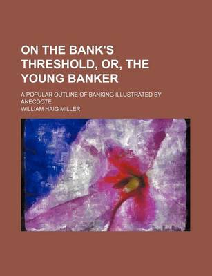 Book cover for On the Bank's Threshold, Or, the Young Banker; A Popular Outline of Banking Illustrated by Anecdote