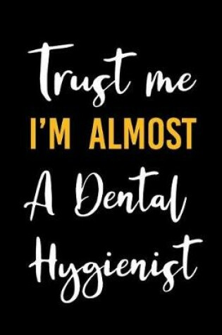 Cover of Trust Me I'm Almost a Dental Hygienist