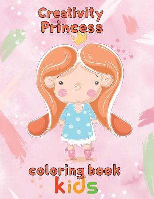 Cover of Creativity Princess Coloring Book Kids