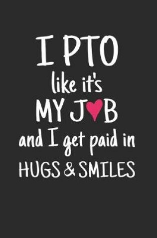 Cover of I PTO Like It's My Job and I Get Paid in Hugs & Smiles