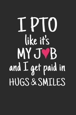 Book cover for I PTO Like It's My Job and I Get Paid in Hugs & Smiles