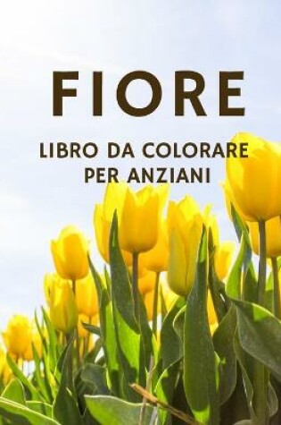 Cover of Fiore Libro da Colorare per Anziani