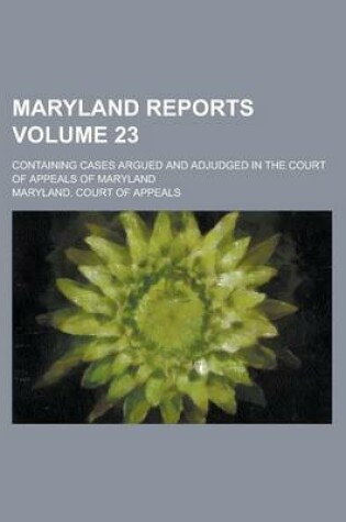 Cover of Maryland Reports; Containing Cases Argued and Adjudged in the Court of Appeals of Maryland Volume 23