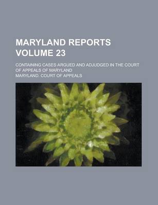 Book cover for Maryland Reports; Containing Cases Argued and Adjudged in the Court of Appeals of Maryland Volume 23