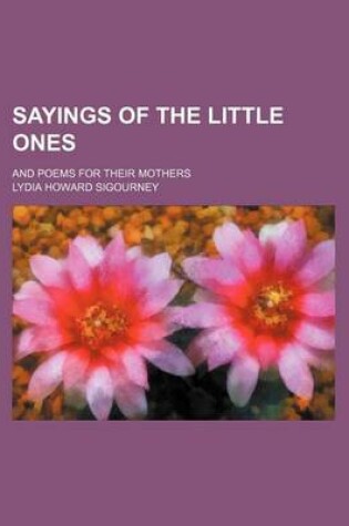 Cover of Sayings of the Little Ones; And Poems for Their Mothers