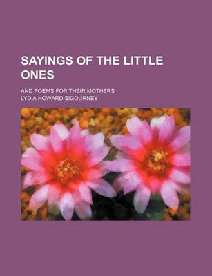 Book cover for Sayings of the Little Ones; And Poems for Their Mothers