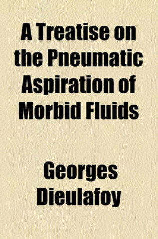 Cover of A Treatise on the Pneumatic Aspiration of Morbid Fluids