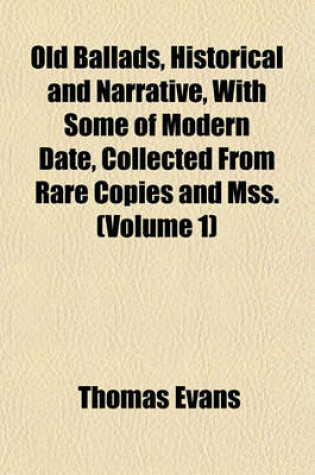 Cover of Old Ballads, Historical and Narrative, with Some of Modern Date, Collected from Rare Copies and Mss. (Volume 1)